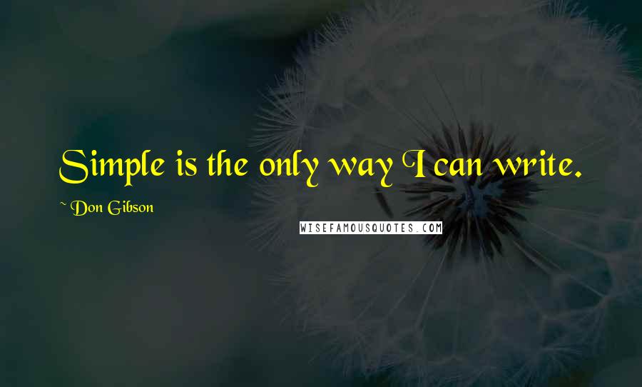 Don Gibson Quotes: Simple is the only way I can write.