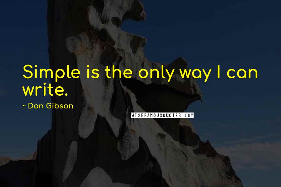 Don Gibson Quotes: Simple is the only way I can write.