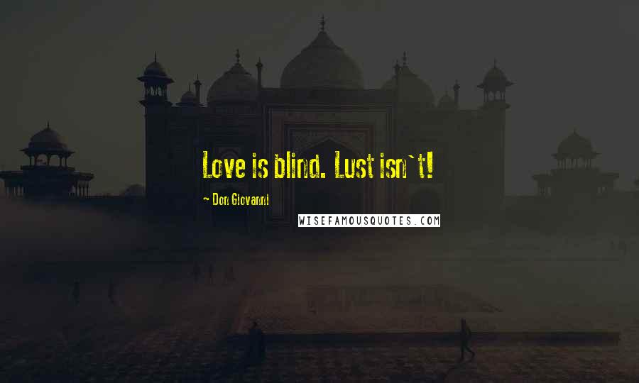 Don Giovanni Quotes: Love is blind. Lust isn't!