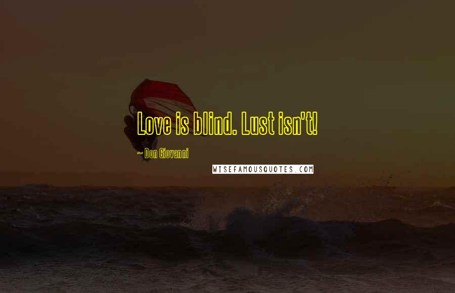 Don Giovanni Quotes: Love is blind. Lust isn't!