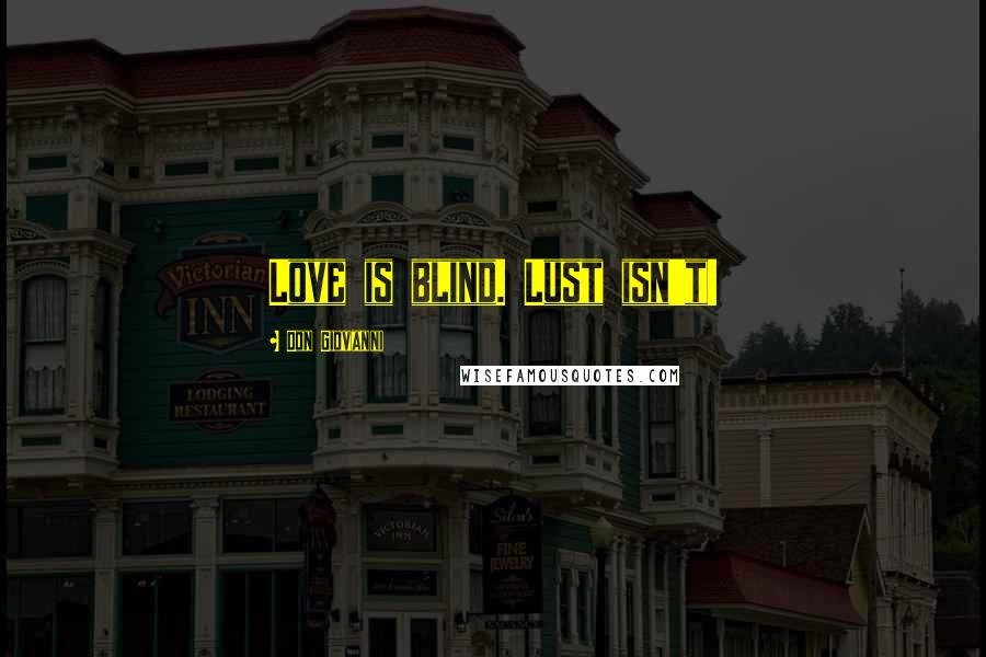 Don Giovanni Quotes: Love is blind. Lust isn't!