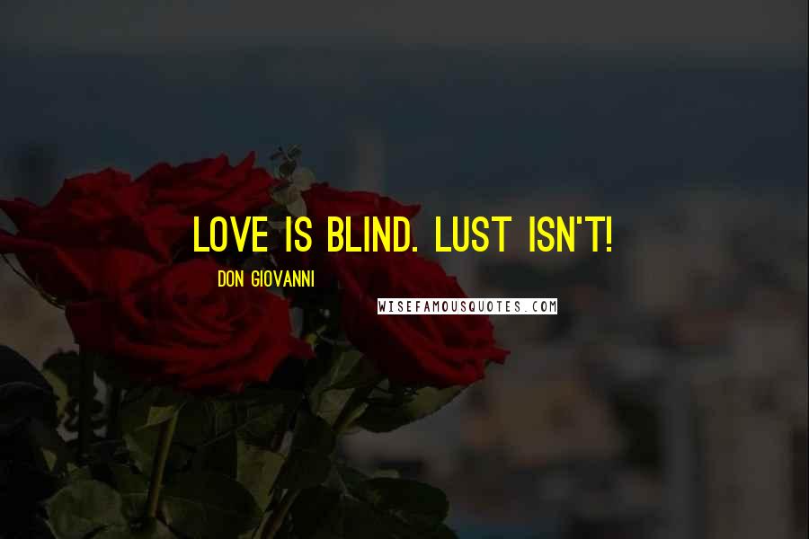 Don Giovanni Quotes: Love is blind. Lust isn't!