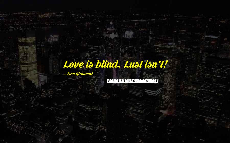 Don Giovanni Quotes: Love is blind. Lust isn't!