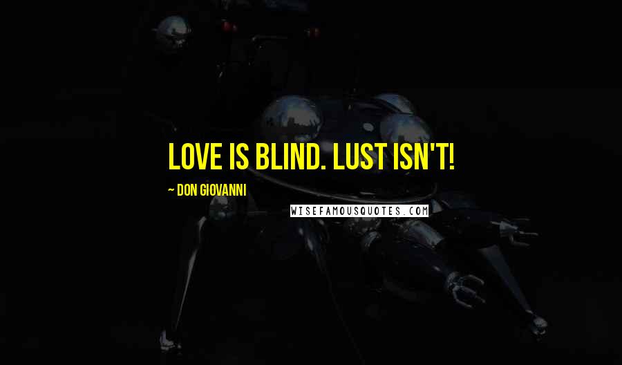 Don Giovanni Quotes: Love is blind. Lust isn't!