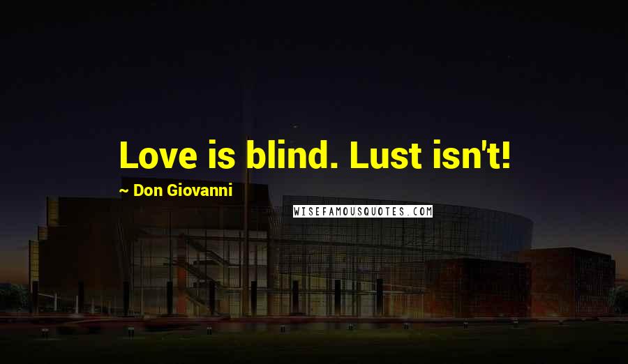 Don Giovanni Quotes: Love is blind. Lust isn't!