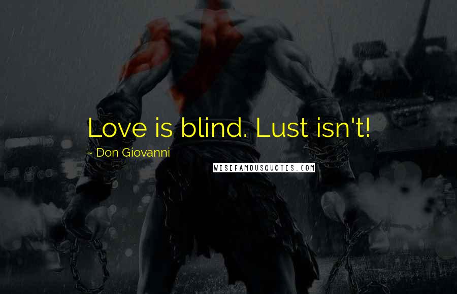 Don Giovanni Quotes: Love is blind. Lust isn't!