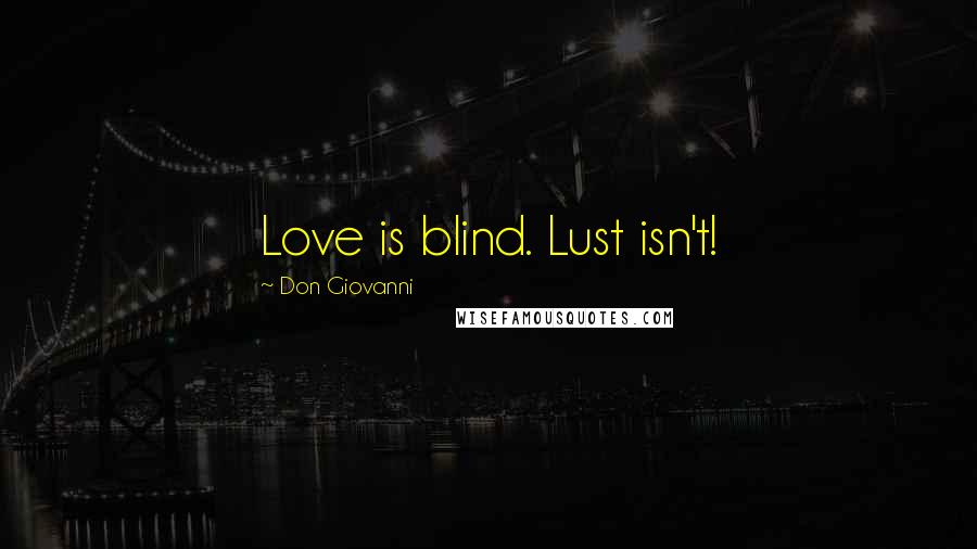 Don Giovanni Quotes: Love is blind. Lust isn't!