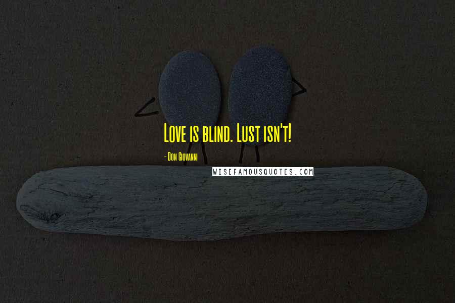 Don Giovanni Quotes: Love is blind. Lust isn't!