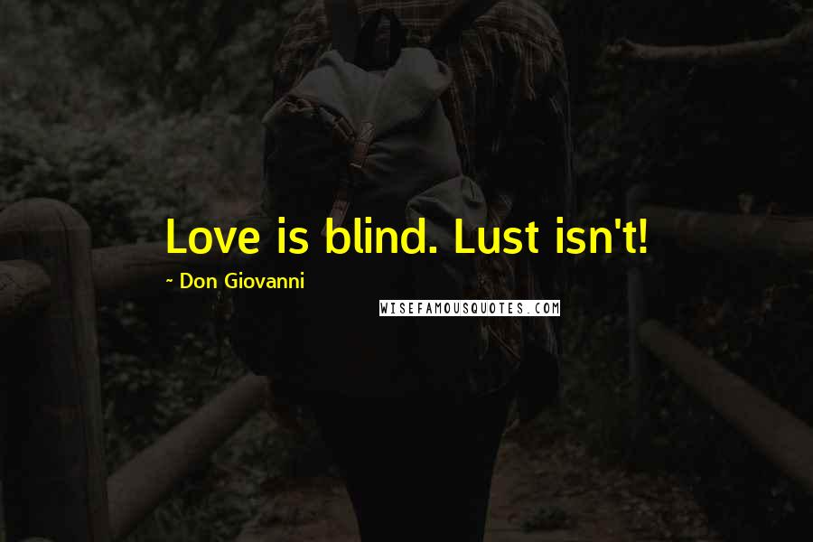 Don Giovanni Quotes: Love is blind. Lust isn't!