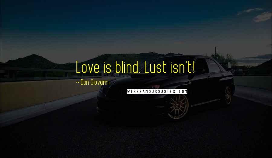 Don Giovanni Quotes: Love is blind. Lust isn't!