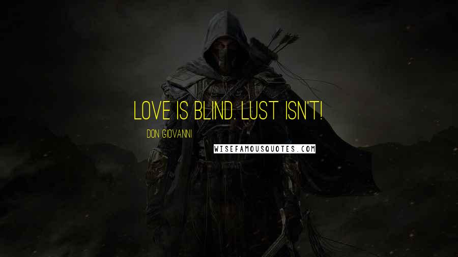 Don Giovanni Quotes: Love is blind. Lust isn't!