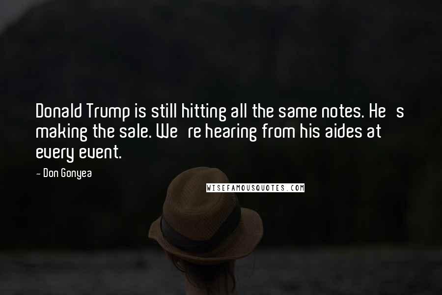Don Gonyea Quotes: Donald Trump is still hitting all the same notes. He's making the sale. We're hearing from his aides at every event.