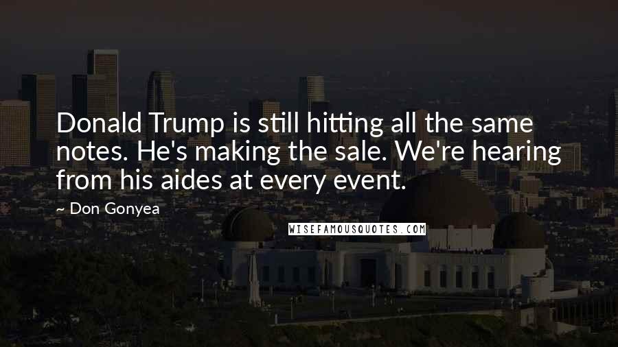 Don Gonyea Quotes: Donald Trump is still hitting all the same notes. He's making the sale. We're hearing from his aides at every event.