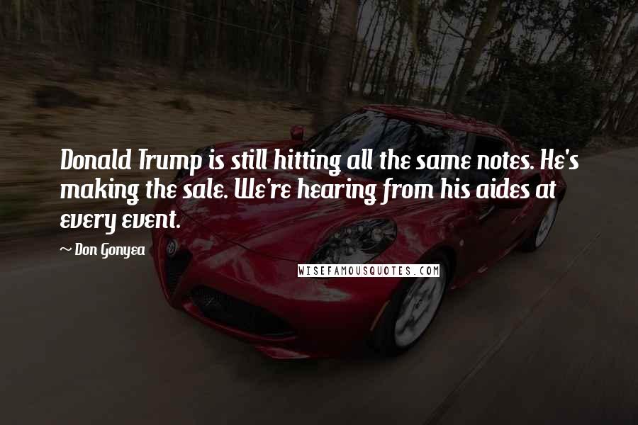 Don Gonyea Quotes: Donald Trump is still hitting all the same notes. He's making the sale. We're hearing from his aides at every event.