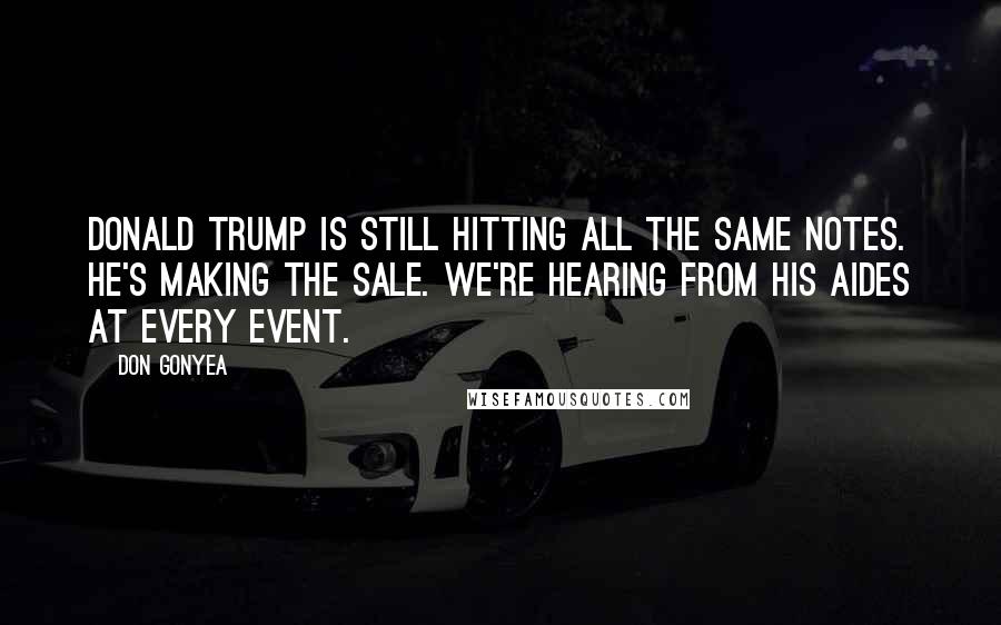 Don Gonyea Quotes: Donald Trump is still hitting all the same notes. He's making the sale. We're hearing from his aides at every event.