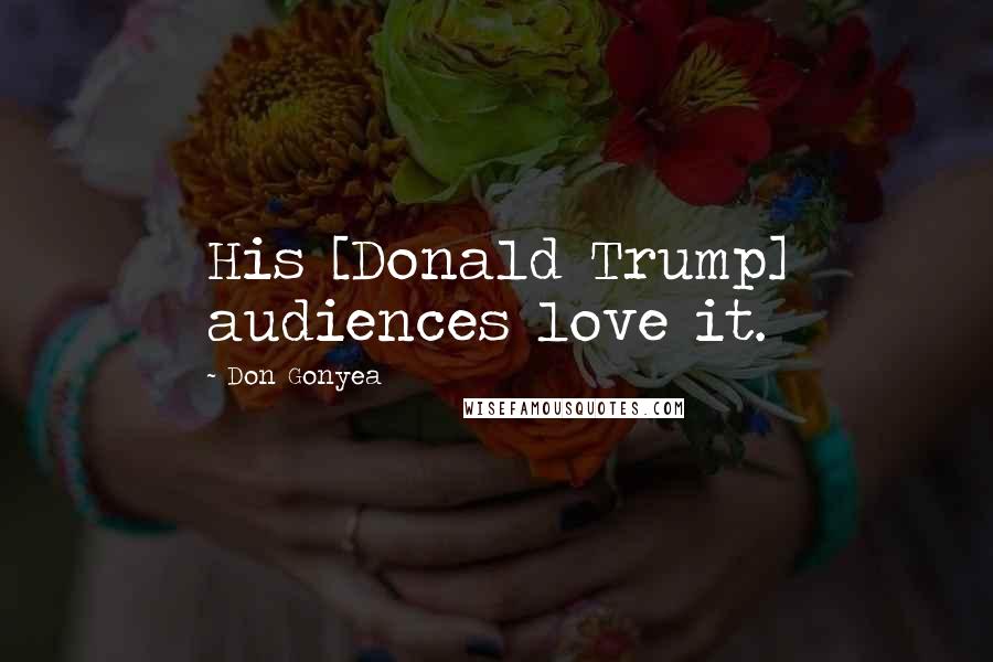 Don Gonyea Quotes: His [Donald Trump] audiences love it.