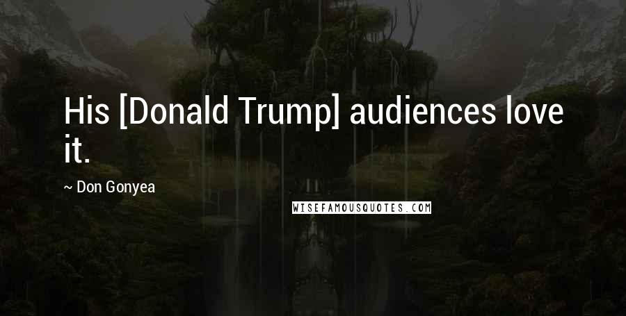 Don Gonyea Quotes: His [Donald Trump] audiences love it.