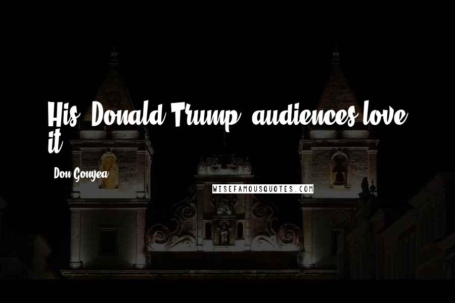 Don Gonyea Quotes: His [Donald Trump] audiences love it.