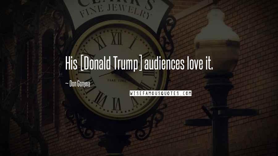 Don Gonyea Quotes: His [Donald Trump] audiences love it.