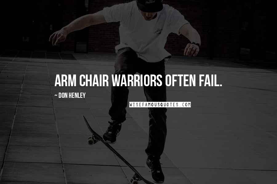 Don Henley Quotes: Arm chair warriors often fail.