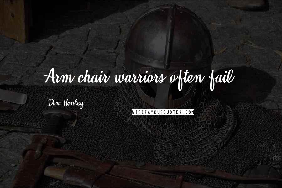 Don Henley Quotes: Arm chair warriors often fail.