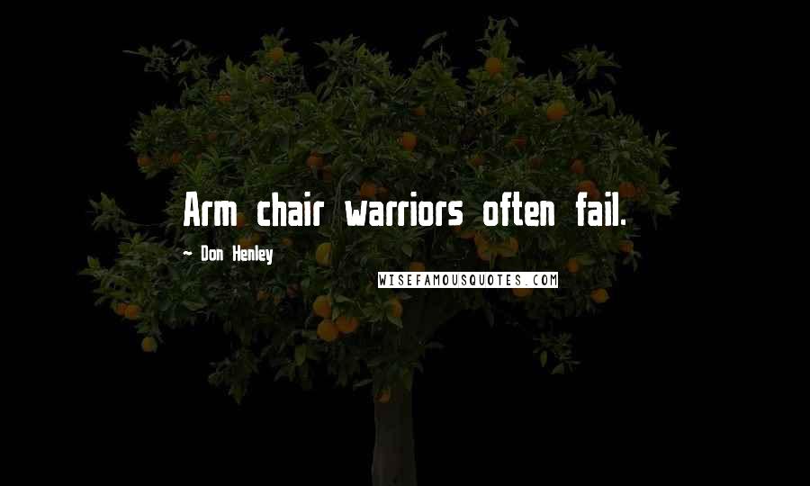 Don Henley Quotes: Arm chair warriors often fail.