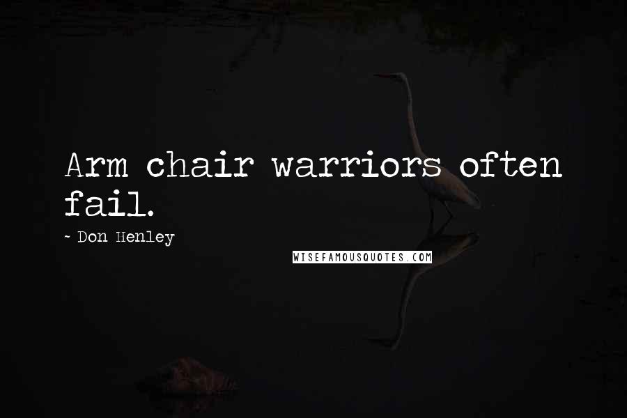 Don Henley Quotes: Arm chair warriors often fail.