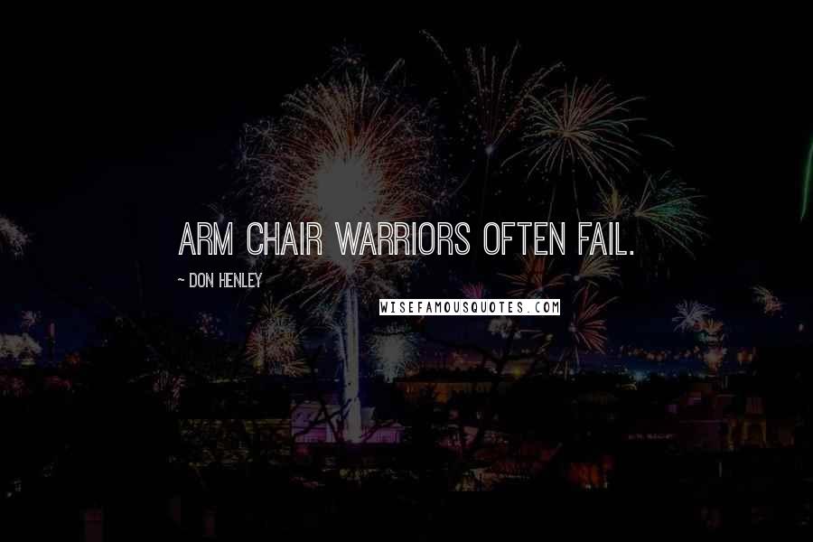 Don Henley Quotes: Arm chair warriors often fail.