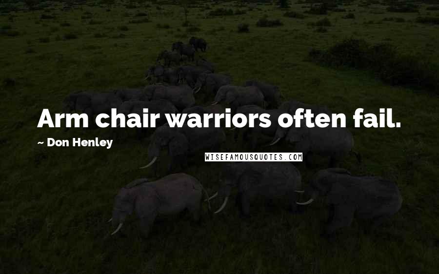 Don Henley Quotes: Arm chair warriors often fail.