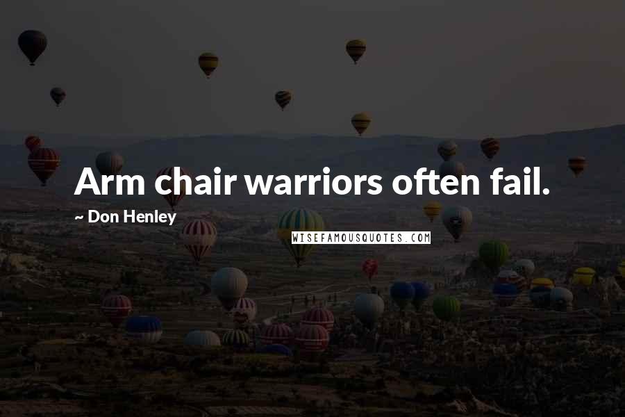 Don Henley Quotes: Arm chair warriors often fail.