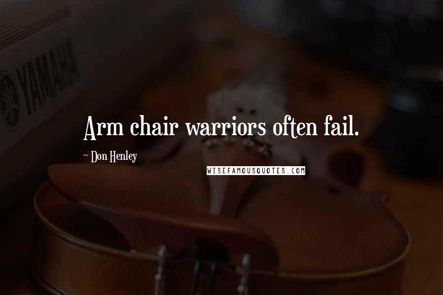 Don Henley Quotes: Arm chair warriors often fail.