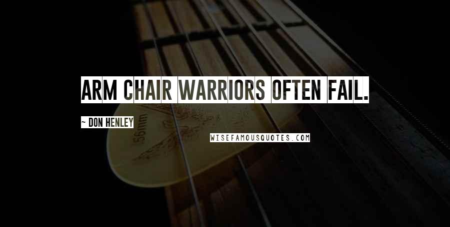 Don Henley Quotes: Arm chair warriors often fail.