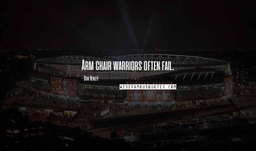 Don Henley Quotes: Arm chair warriors often fail.