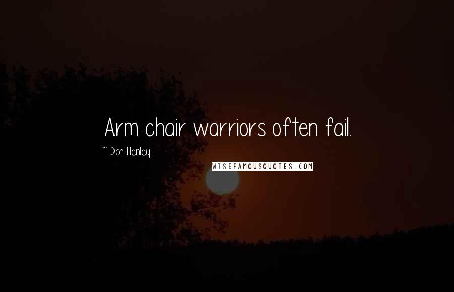 Don Henley Quotes: Arm chair warriors often fail.