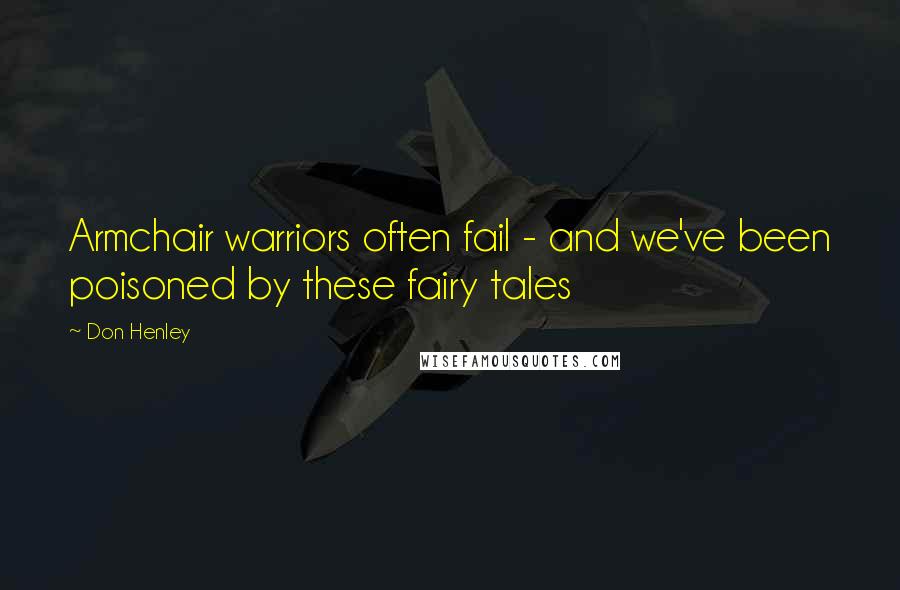 Don Henley Quotes: Armchair warriors often fail - and we've been poisoned by these fairy tales