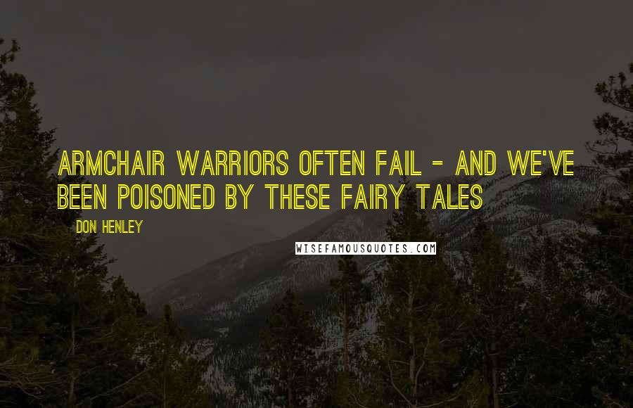 Don Henley Quotes: Armchair warriors often fail - and we've been poisoned by these fairy tales