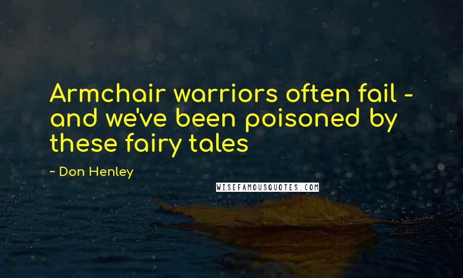 Don Henley Quotes: Armchair warriors often fail - and we've been poisoned by these fairy tales