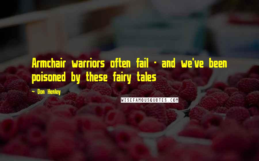Don Henley Quotes: Armchair warriors often fail - and we've been poisoned by these fairy tales
