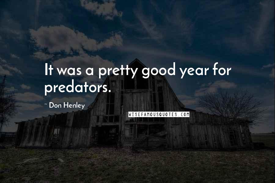 Don Henley Quotes: It was a pretty good year for predators.