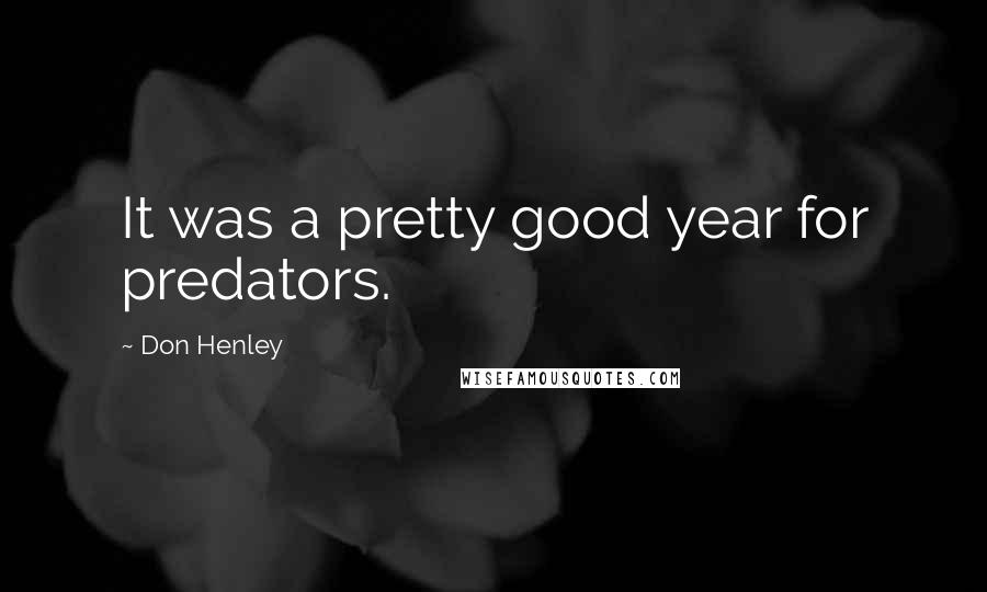 Don Henley Quotes: It was a pretty good year for predators.