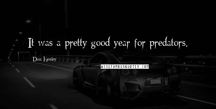 Don Henley Quotes: It was a pretty good year for predators.