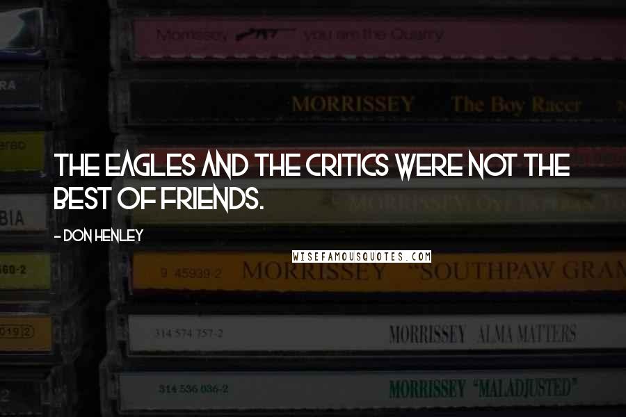 Don Henley Quotes: The Eagles and the critics were not the best of friends.