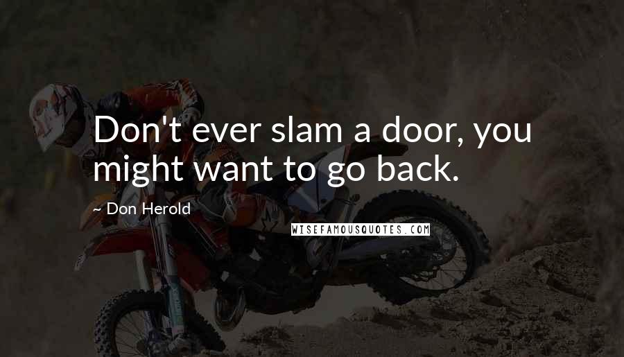 Don Herold Quotes: Don't ever slam a door, you might want to go back.