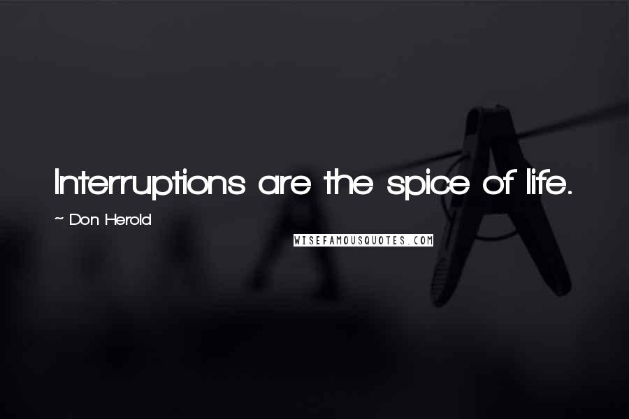 Don Herold Quotes: Interruptions are the spice of life.