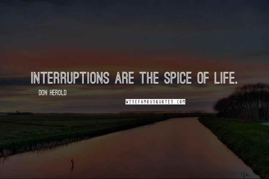 Don Herold Quotes: Interruptions are the spice of life.