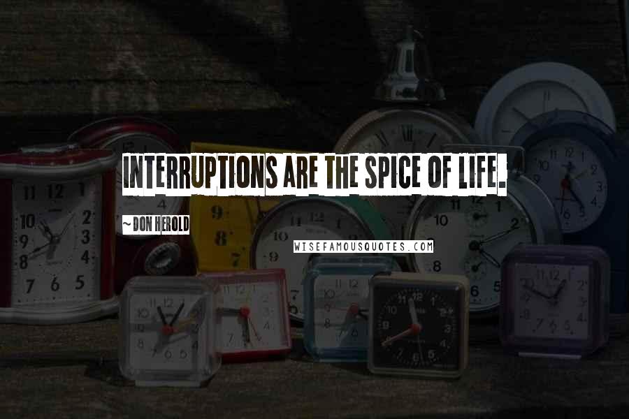 Don Herold Quotes: Interruptions are the spice of life.