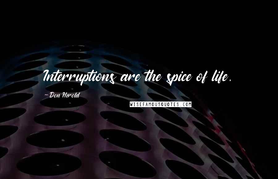 Don Herold Quotes: Interruptions are the spice of life.