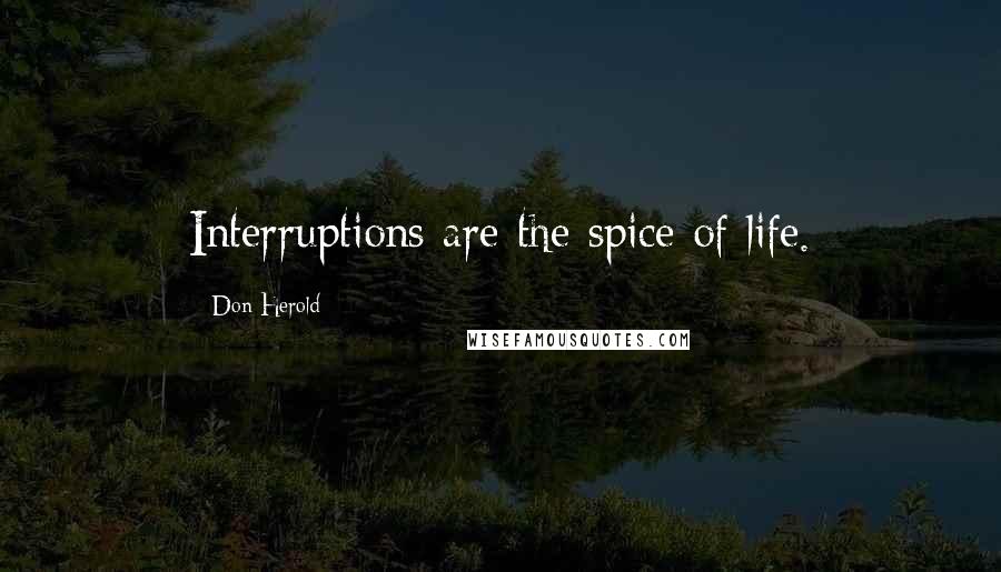 Don Herold Quotes: Interruptions are the spice of life.