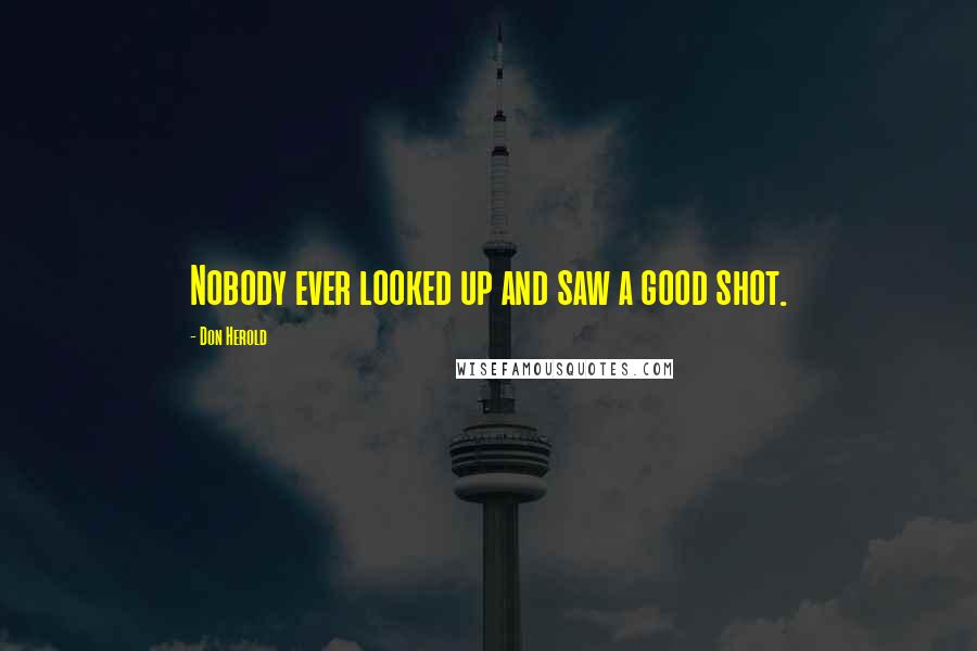 Don Herold Quotes: Nobody ever looked up and saw a good shot.