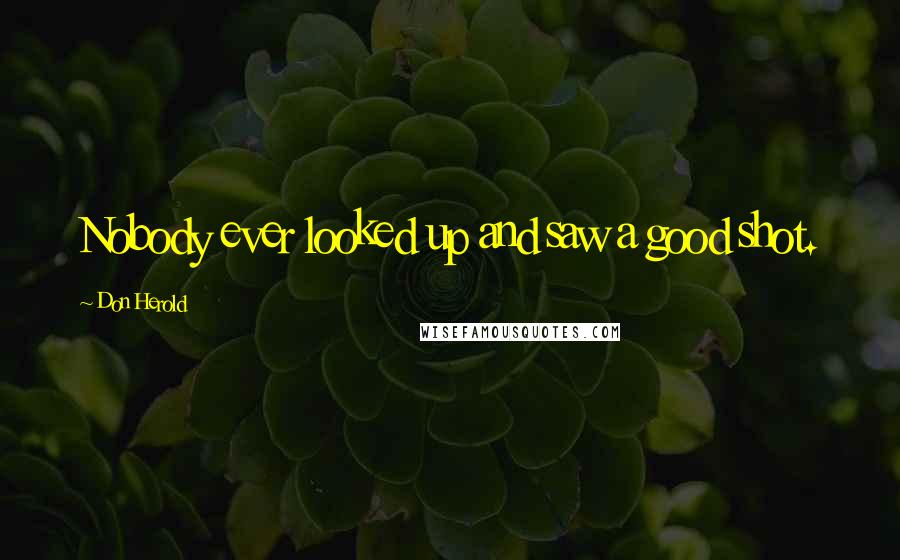 Don Herold Quotes: Nobody ever looked up and saw a good shot.